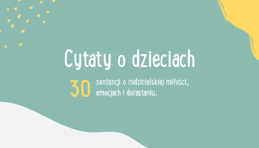 Sentymentalne cytaty o dzieciach które rosną zbyt szybko - wzruszające myśli